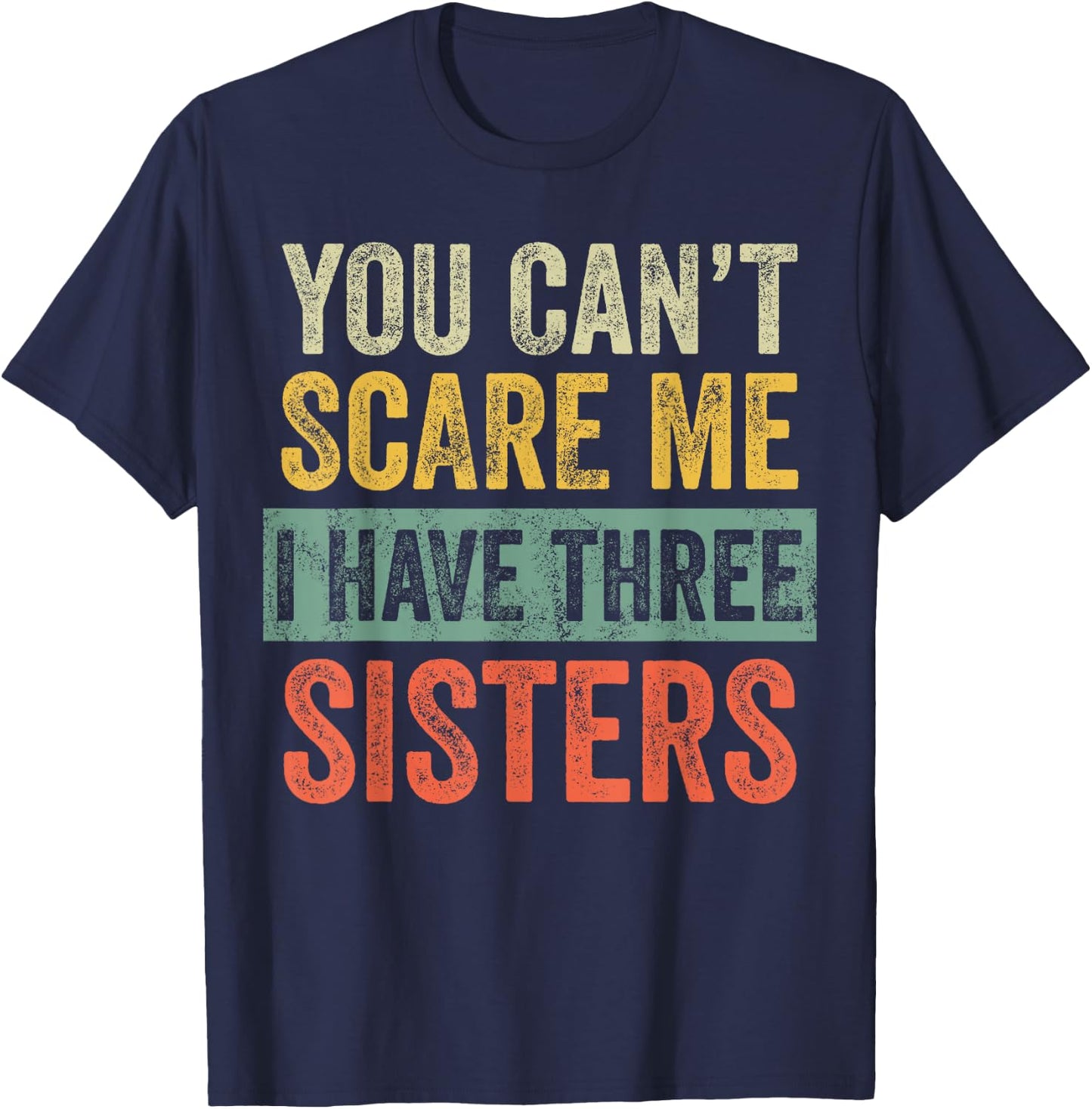 You Can't Scare Me I Have Three Sisters Funny Brother Joke T-Shirt - T-Shirt | Navy