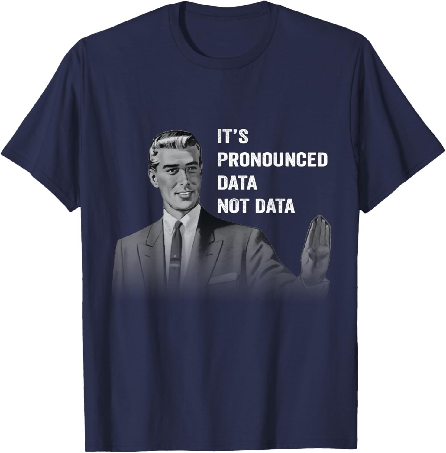 It's Pronounced Data Not Data Funny Men Women Kids Tech Meme T-Shirt - T-Shirt | Navy