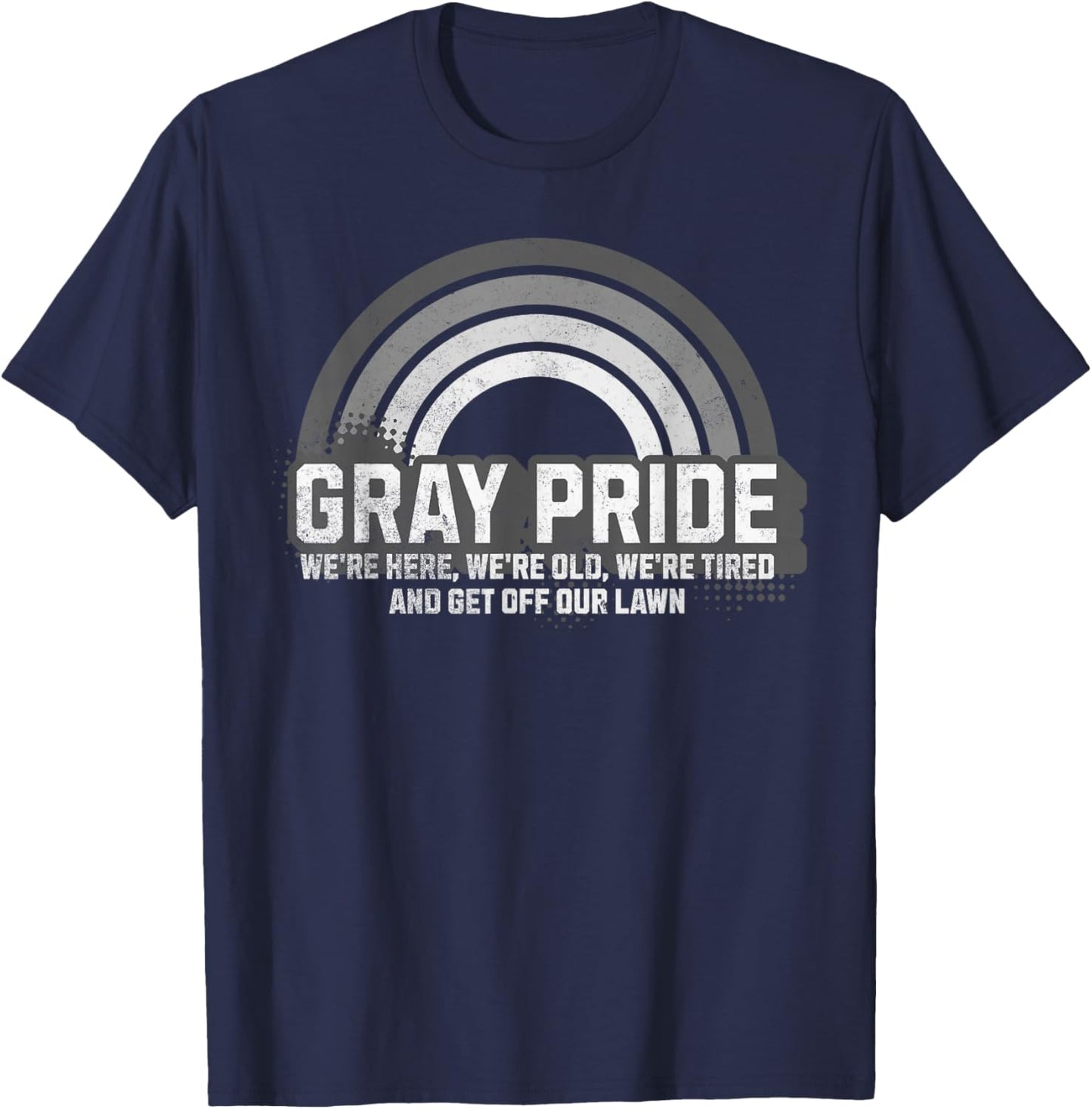 Gray Pride We're Here We're Old and Get Off Our Lawn T-Shirt - T-Shirt | Navy