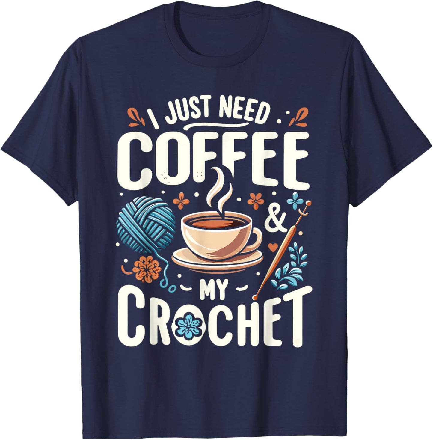 Funny Cute Crochet I Just Need Coffee And My Crochet T-Shirt - T-Shirt | Navy