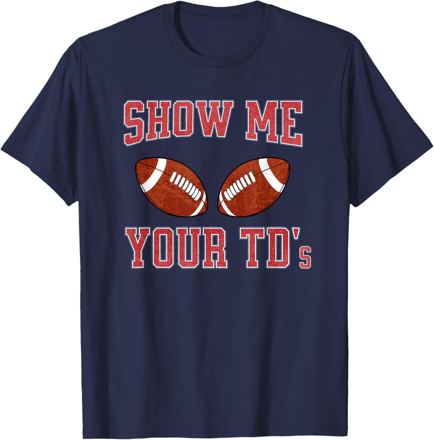 Show Me Your TDs Funny Fantasy Football T-Shirt - T-Shirt | Navy