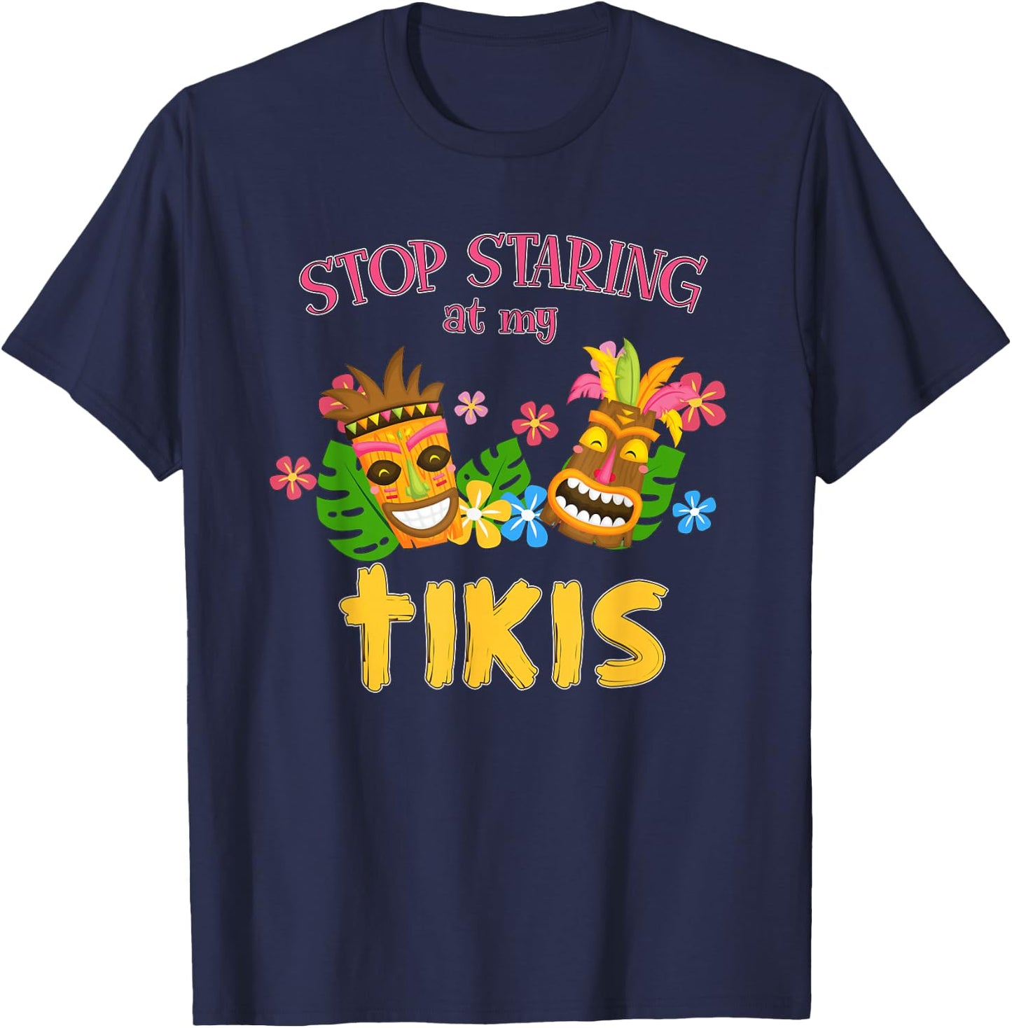 Stop Staring at My Tikis Hawaiian Aloha Summer Luau Tropical T-Shirt - T-Shirt | Navy