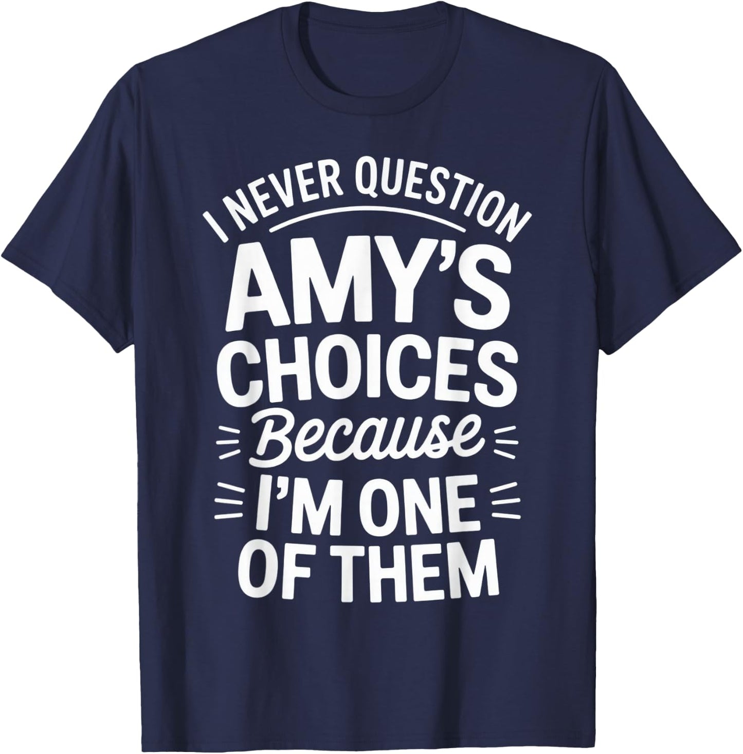 I Never Question Amy's Choices Because I'm One of Them T-Shirt - T-Shirt | Navy