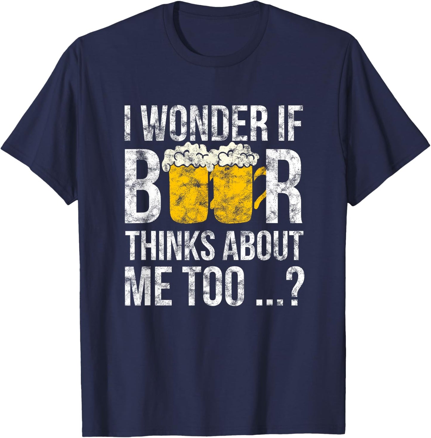 I Wonder If Beer Thinks About Me Too Funny Gift Men T-Shirt - T-Shirt | Navy