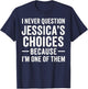 I Never Question My Jessica 's Choices Because I'm of Them T-Shirt - T-Shirt | Navy