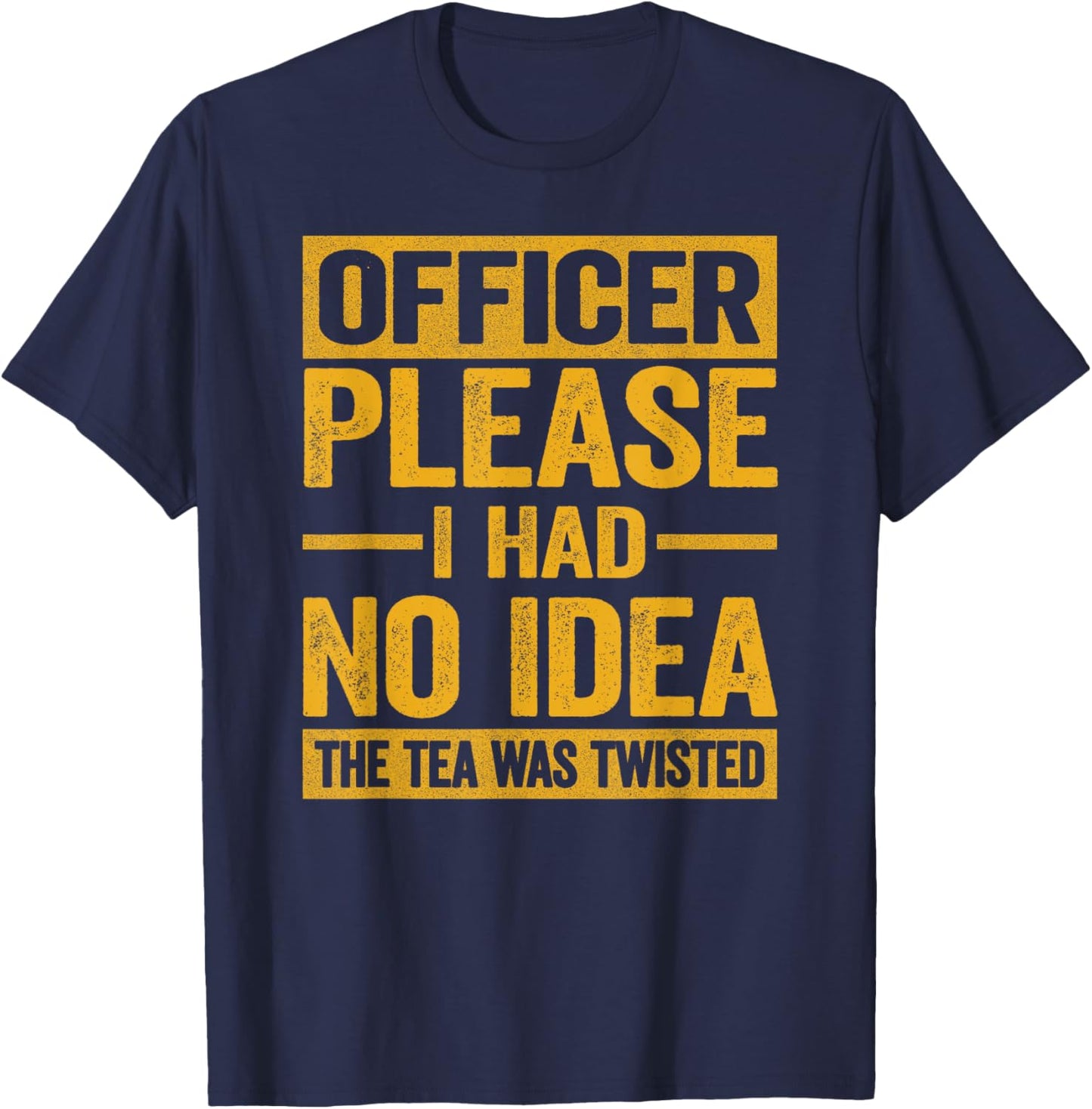 Officer Please I Had No Idea The Tea Was Twisted Funny T-Shirt - T-Shirt | Navy