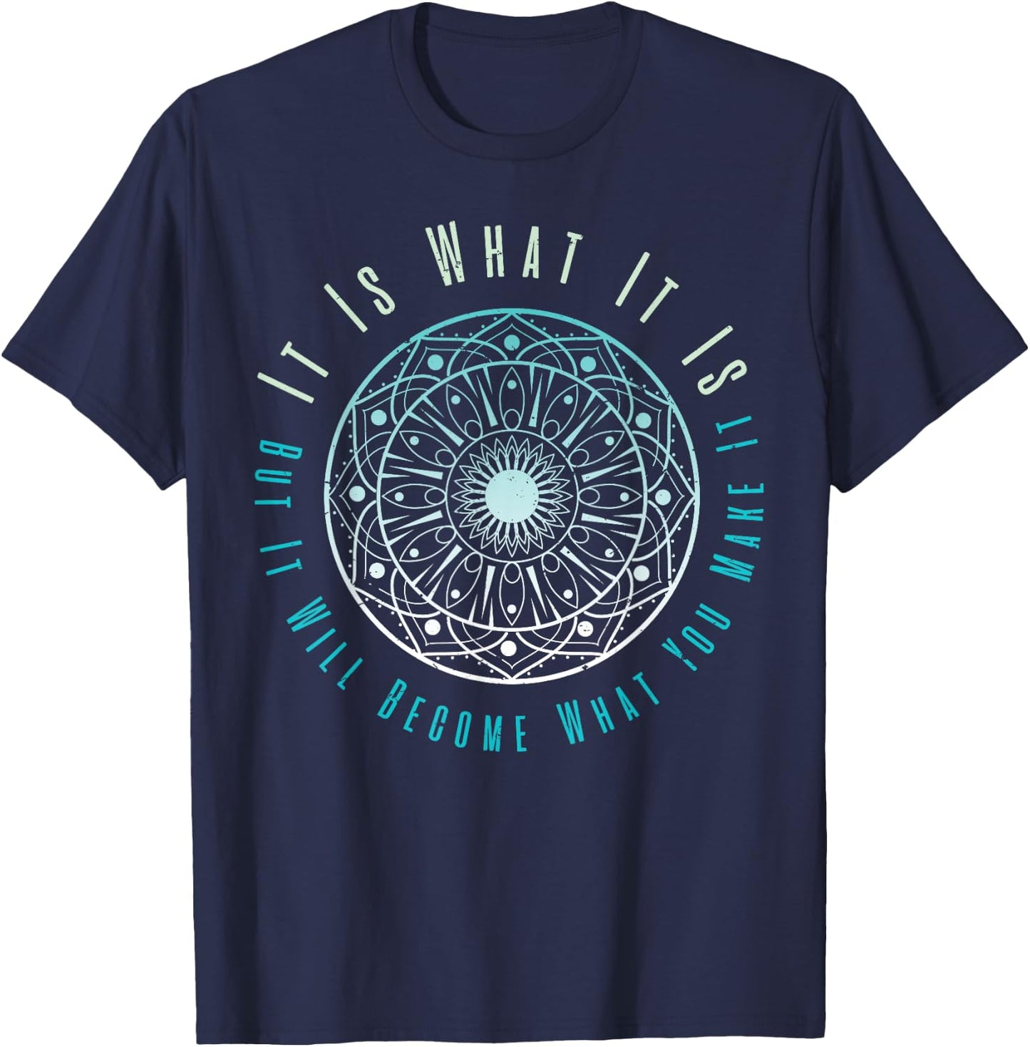 It Is What It Is But It Will Become What You Make It T-Shirt - T-Shirt | Navy