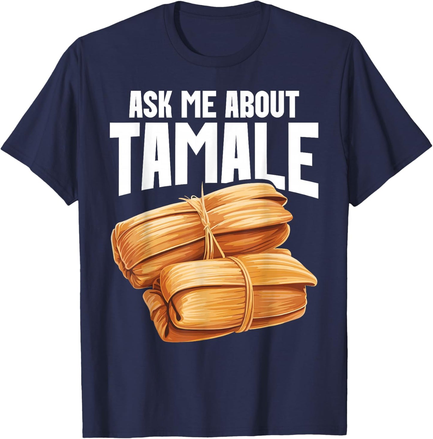 Tamales Foodie Mexican Food Lover I Look At Tamale Tamales T-Shirt - T-Shirt | Navy