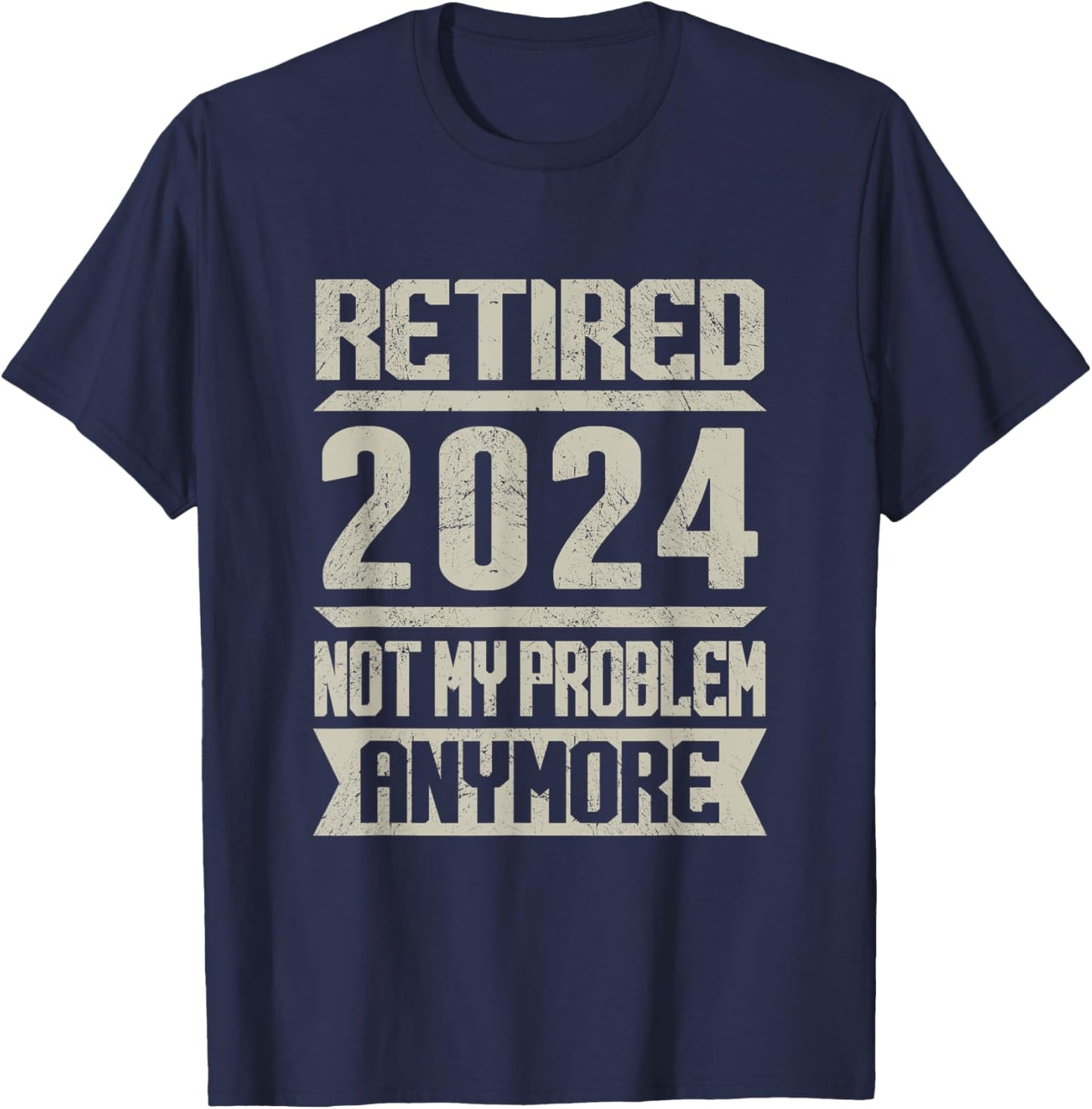 Retired 2024 Not My Problem Anymore Retirement Retire T-Shirt - T-Shirt | Navy