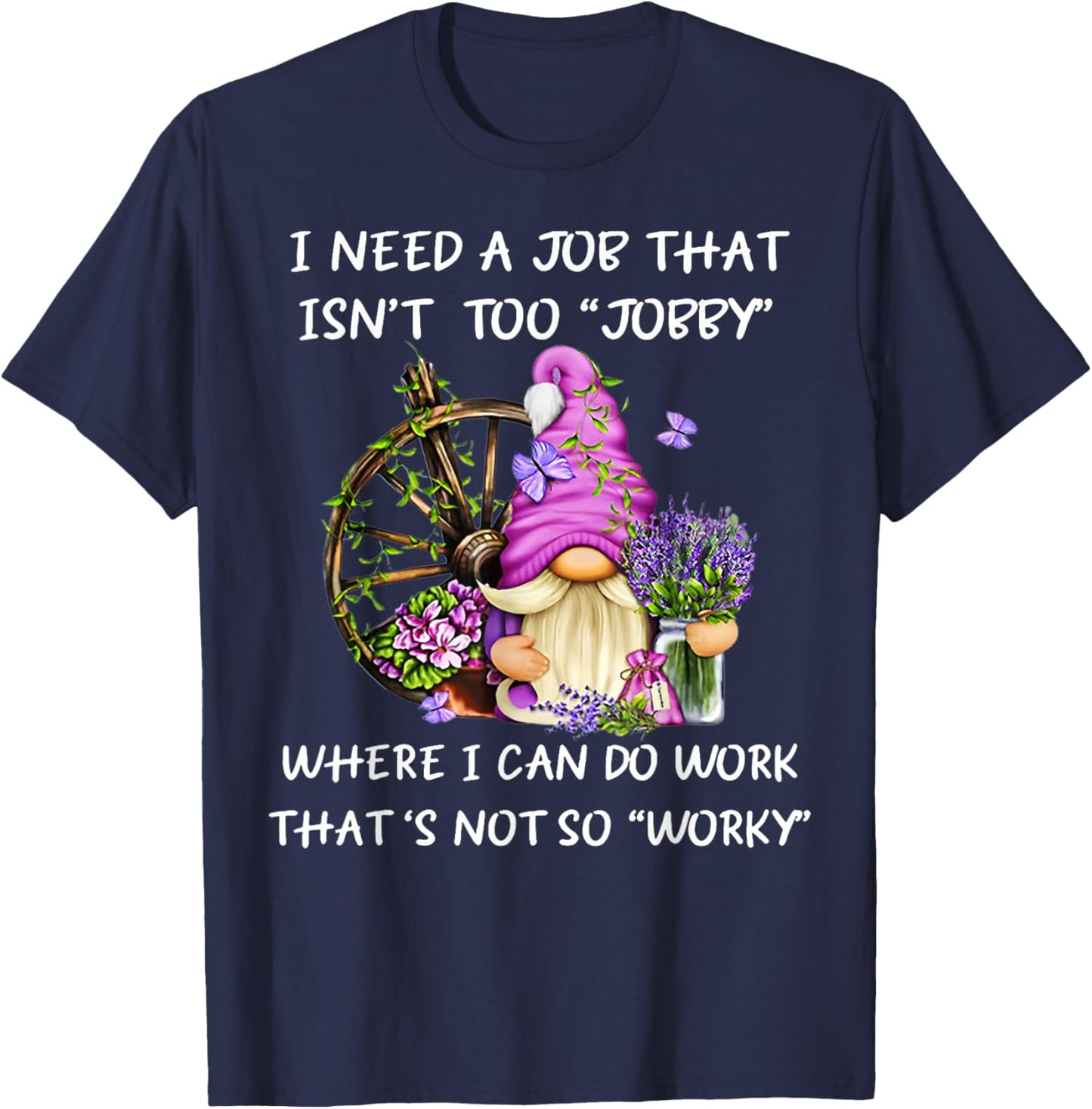 Gnome I Need A Job That Isn't Too Jobby Where I Can Do Work T-Shirt - T-Shirt | Navy