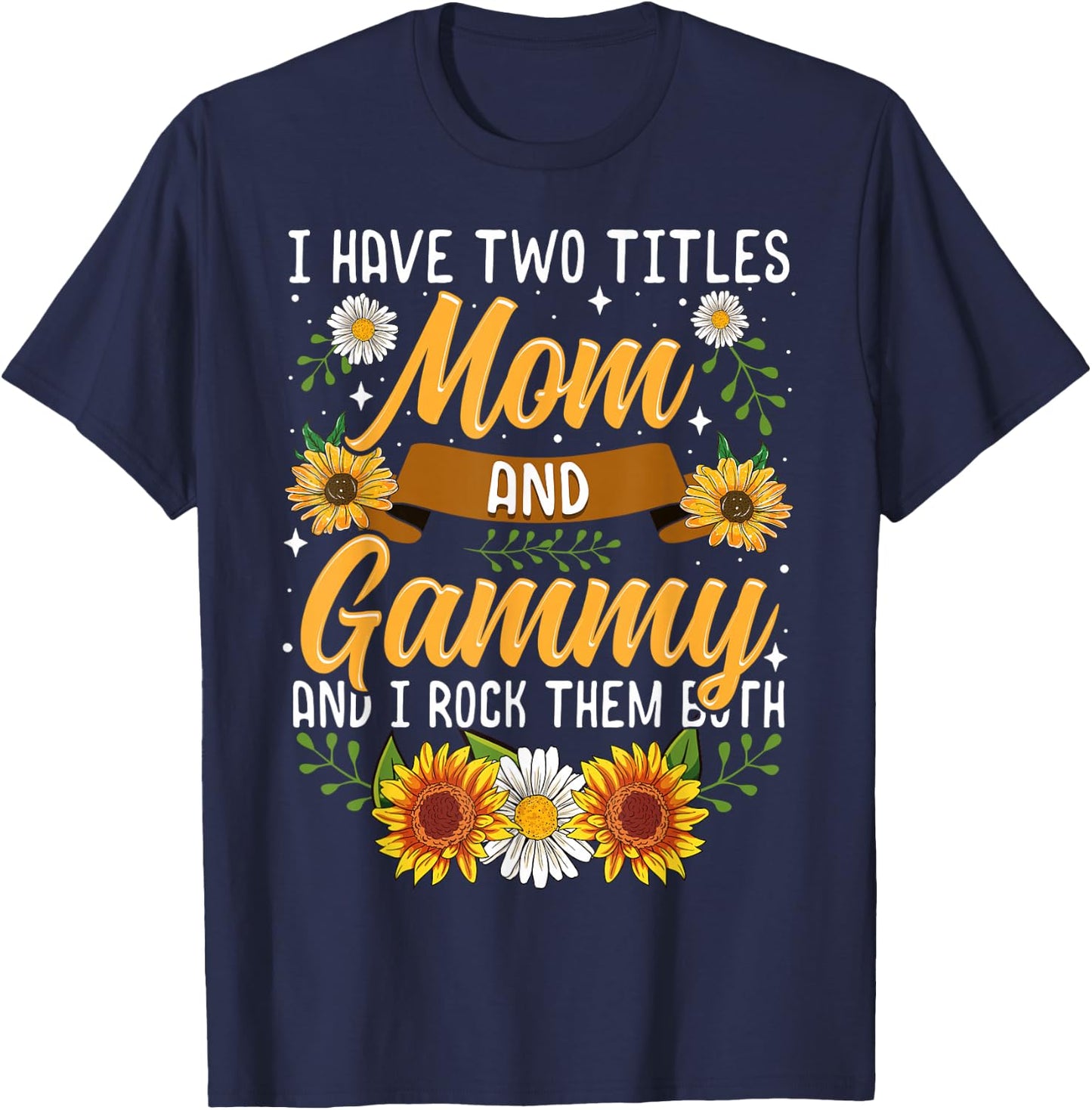 I Have Two Titles Mom And Gammy Shirt Mothers Day Gifts T-Shirt - T-Shirt | Navy