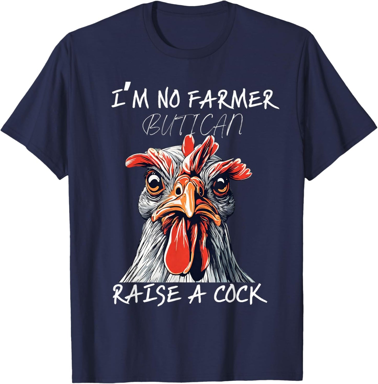 I'm No Farmer But I, Can Raise A Cock Chicken T-Shirt - T-Shirt | Navy