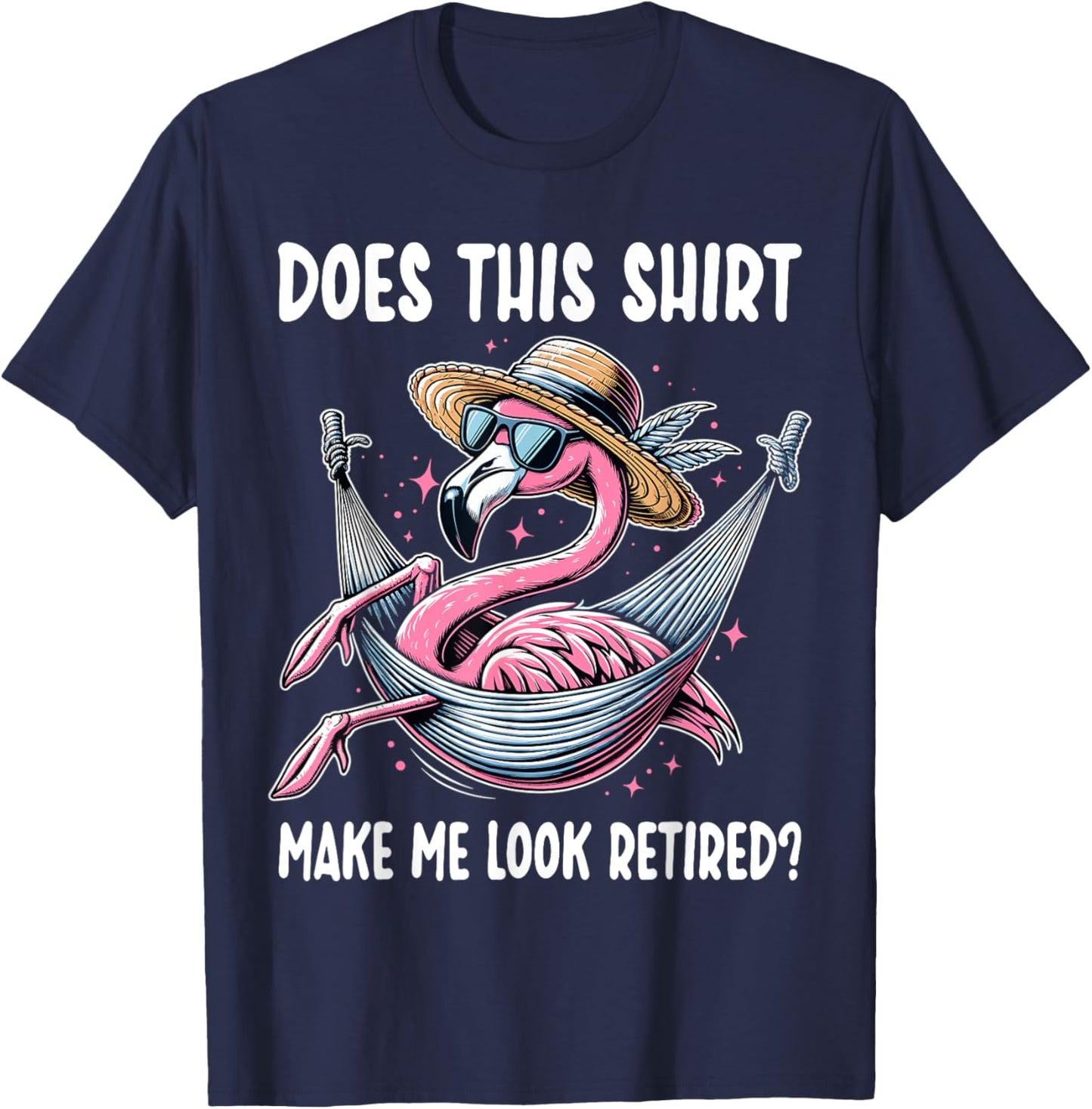 Flamingo Retirement Does This Shirt Make Me Look Retired T-Shirt - T-Shirt | Navy