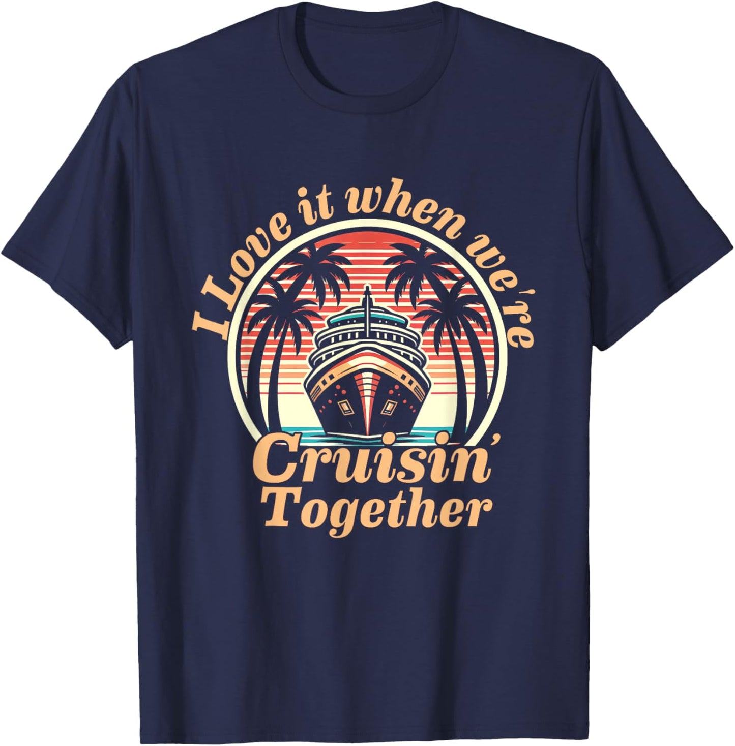 Vintage Retro I Love It When We're Cruisin Together 2024 Family Cruise , Small T-Shirt - T-Shirt | Navy