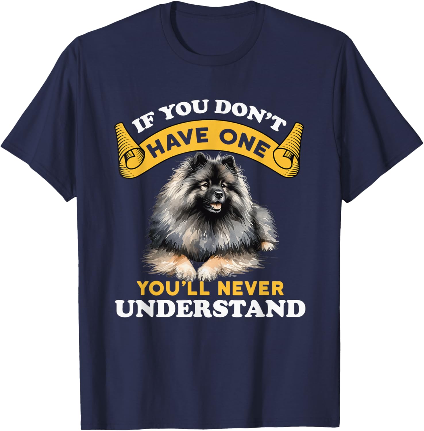 If You Don't Have One You'll Never Understand Keeshond Dog T-Shirt - T-Shirt | Navy