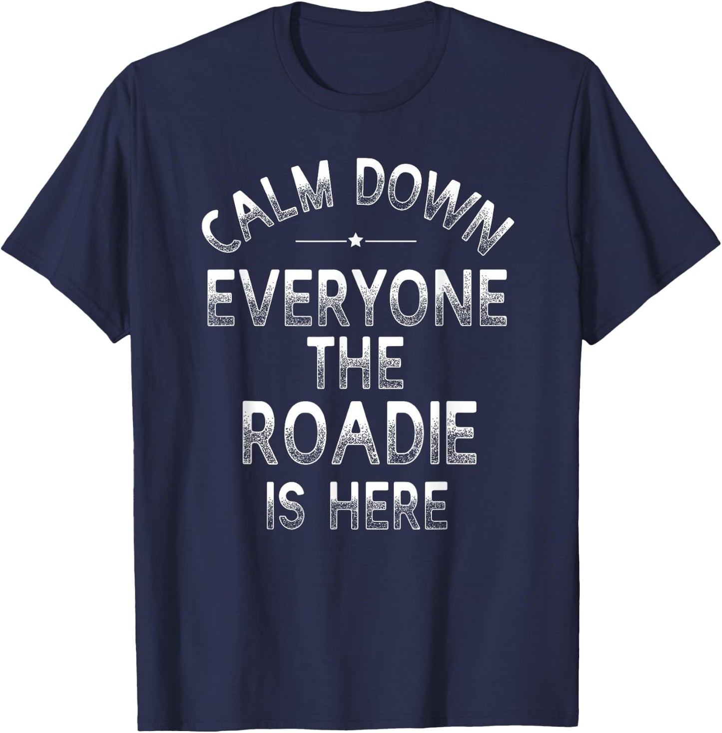 Calm Down The Roadie Is Here - Funny Band Roadie T-Shirt - T-Shirt | Navy