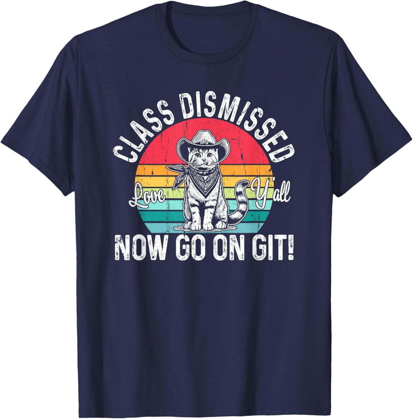 Class Dismissed Love Y'all Now Go On Git, Funny Teacher Cat T-Shirt - T-Shirt | Navy