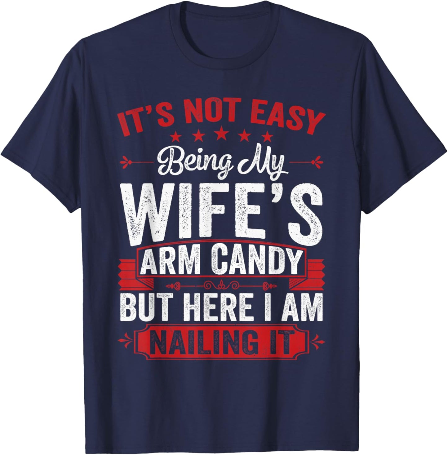 Its Not Easy Being My Wife's Arm Candy Funny Husband T-Shirt - T-Shirt | Navy