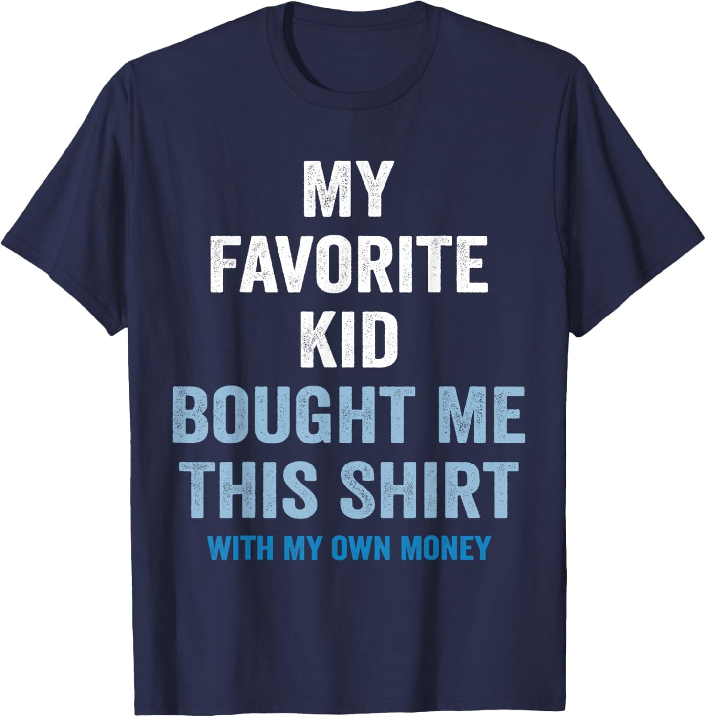 My Favorite Kid Bought Me This Shirt With My Money Funny T-Shirt - T-Shirt | Navy