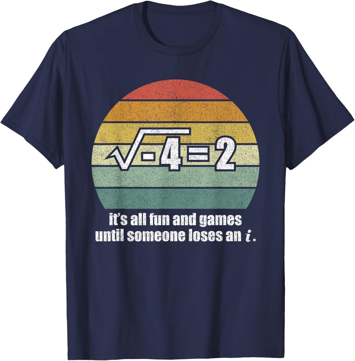 It's All Fun And Games Until Someone Loses An i: Funny Math T-Shirt - T-Shirt | Navy