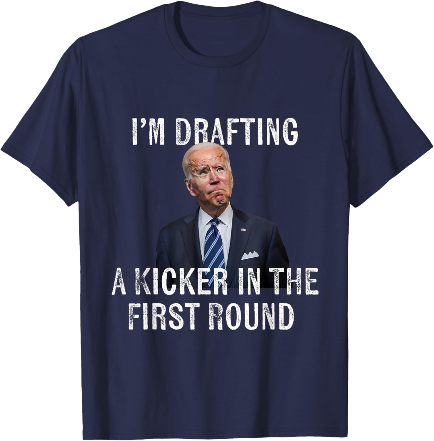 I'm Drafting A Kicker In The 1st Round - Joe Biden Funny T-Shirt - T-Shirt | Navy