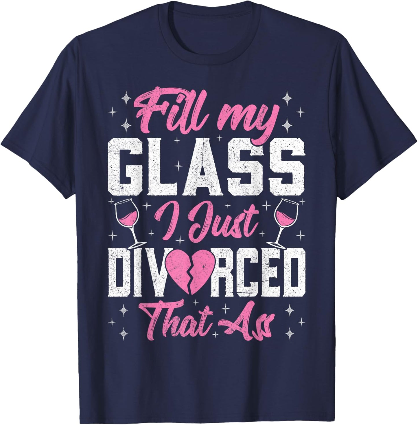 Fill My Glass I Just Divorced That Ass - Funny Divorce Party T-Shirt - T-Shirt | Navy