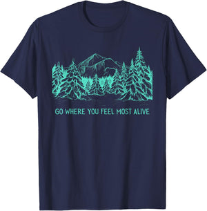 Go Where You Feel Most Alive For Nature And Forest Lovers T-Shirt - T-Shirt | Navy