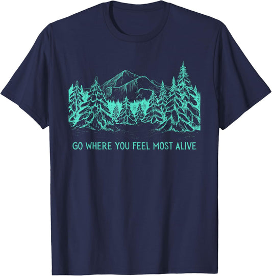 Go Where You Feel Most Alive For Nature And Forest Lovers T-Shirt - T-Shirt | Navy