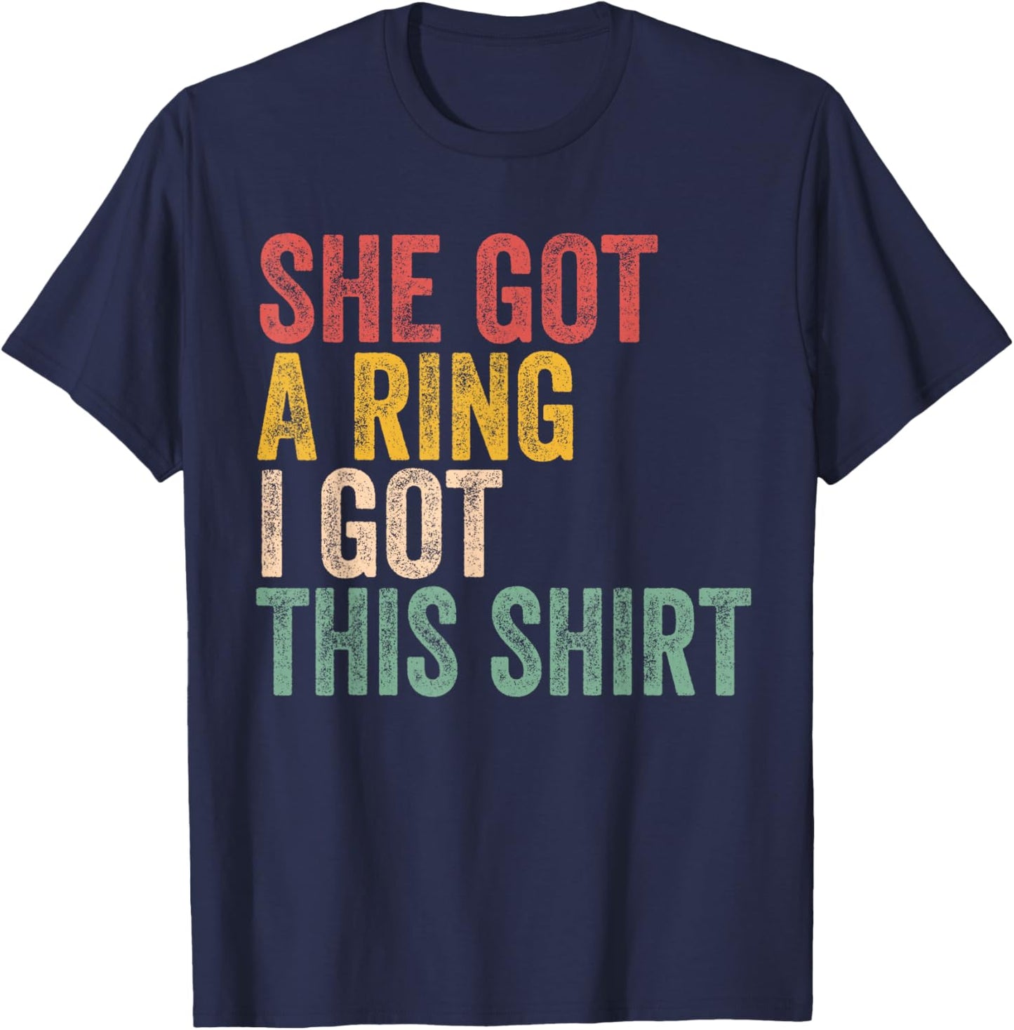 She Got A Ring I Got This Shirt Engagement Engaged Fiance T-Shirt - T-Shirt | Navy