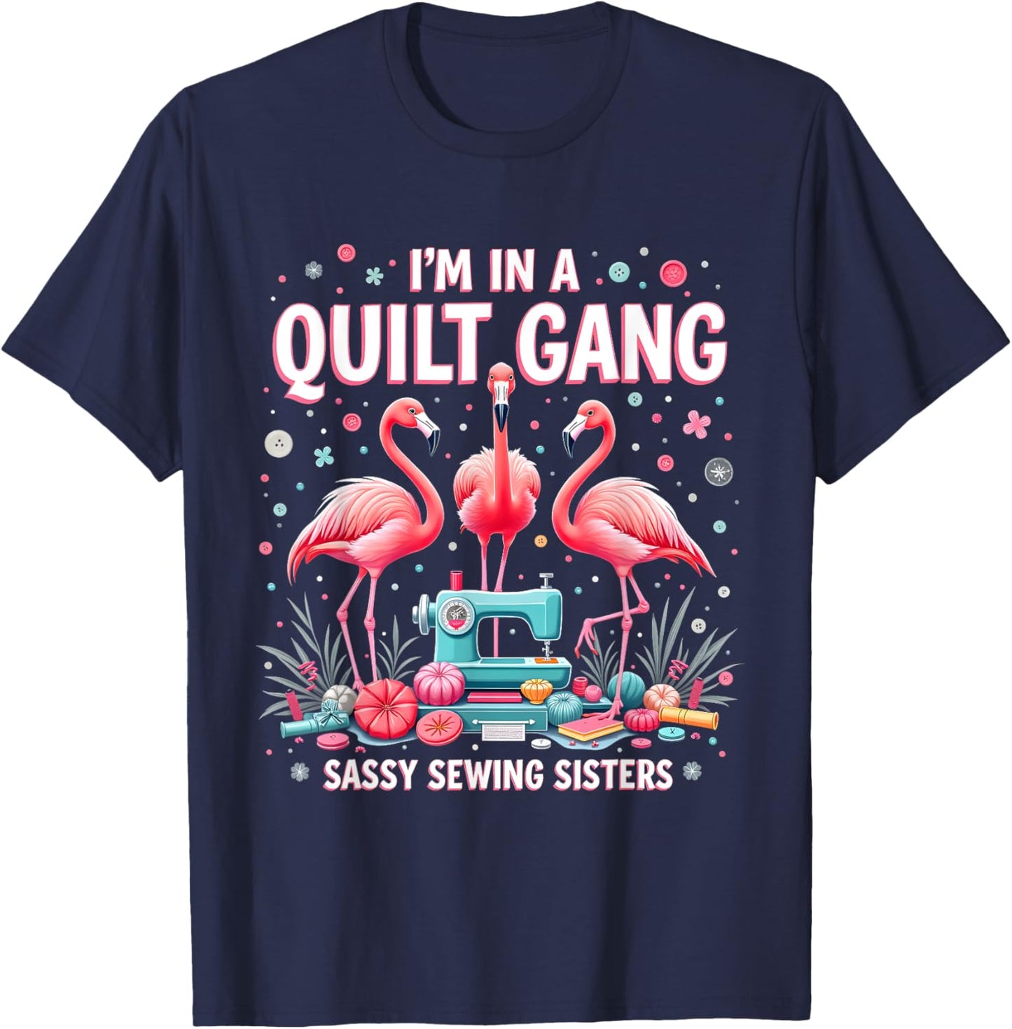 Funny Quilting Flamingo Sewing I'm In A Quilting Gang Sassy T-Shirt - T-Shirt | Navy