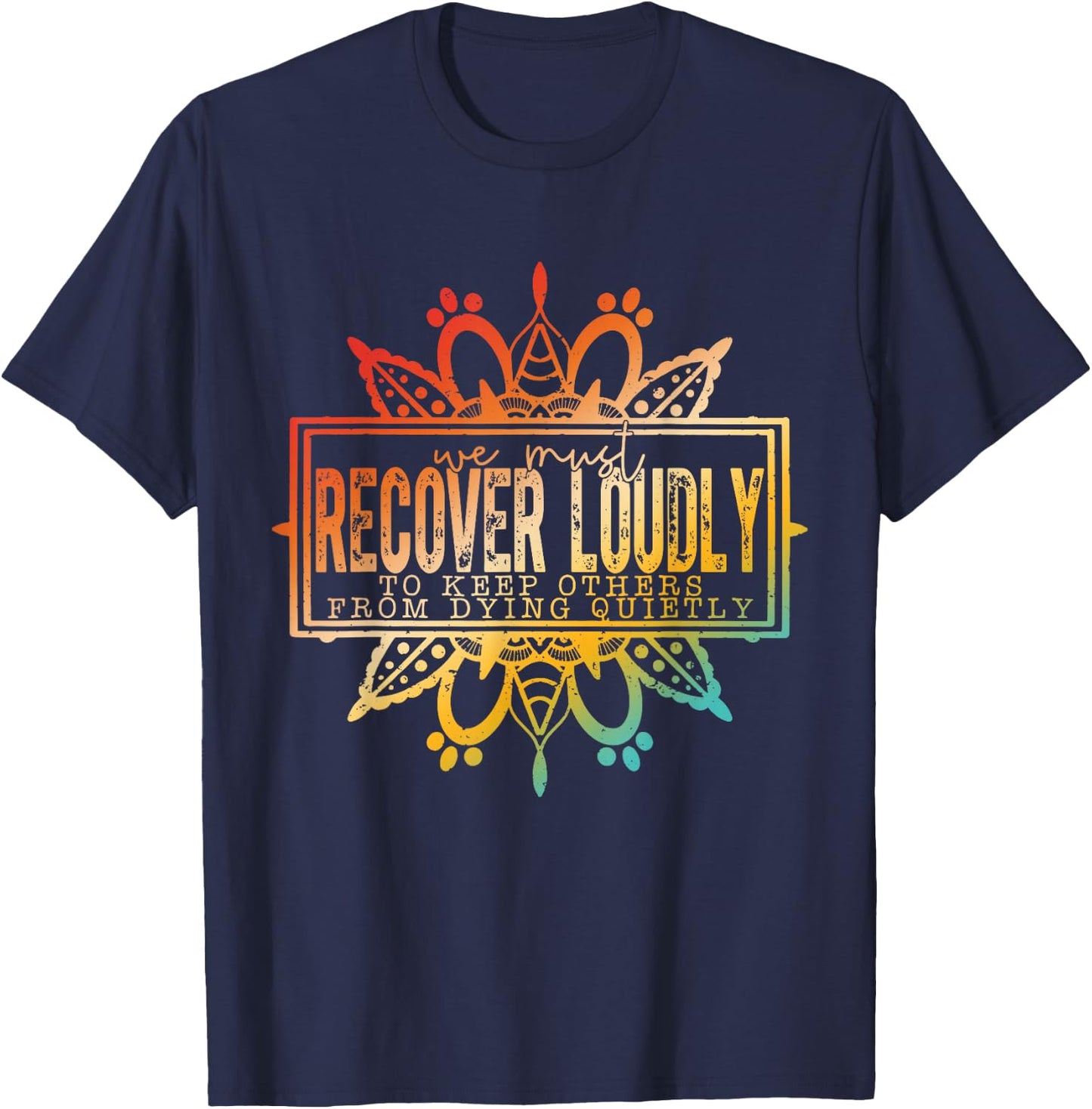 We Must Recover Loudly To Keep Others From Dying Quitly T-Shirt - T-Shirt | Navy
