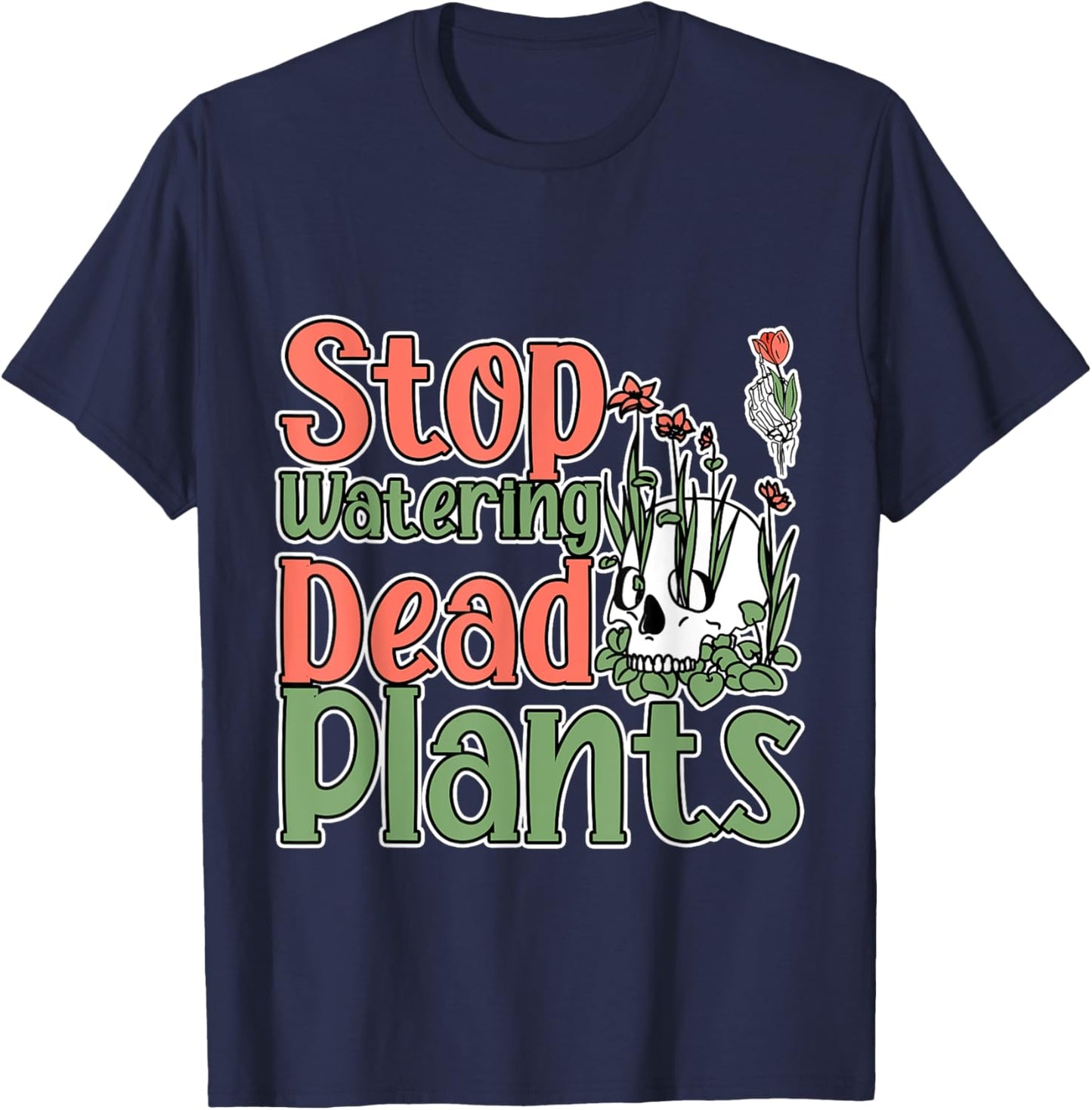 Stop Watering Dead Plants Life Advice Grow T-Shirt - T-Shirt | Navy
