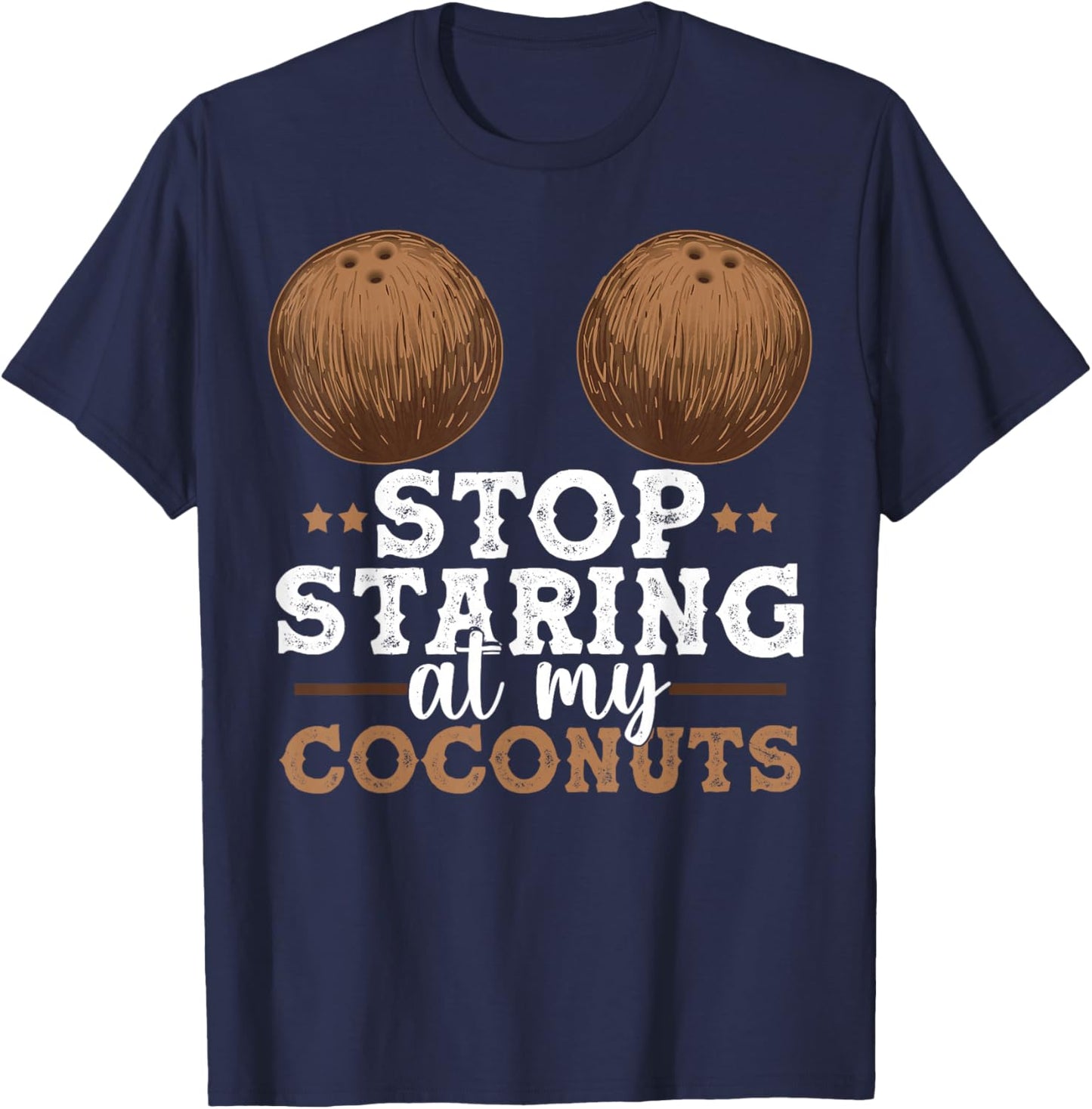 Stop Staring At My Coconuts Funny Coconut Shirt Coconut T-Shirt - T-Shirt | Navy