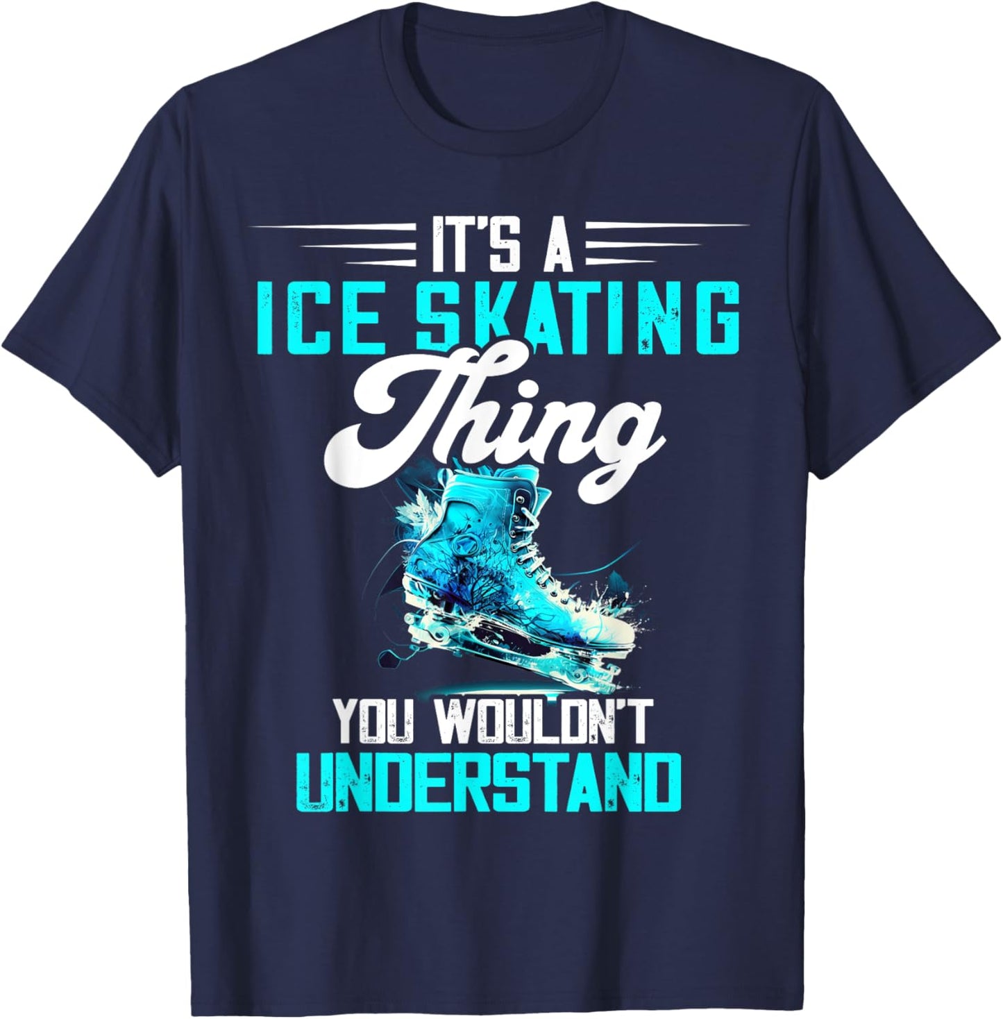 Ice Skating Ice Skater Figure Skater Figure Skating Thing T-Shirt - T-Shirt | Navy