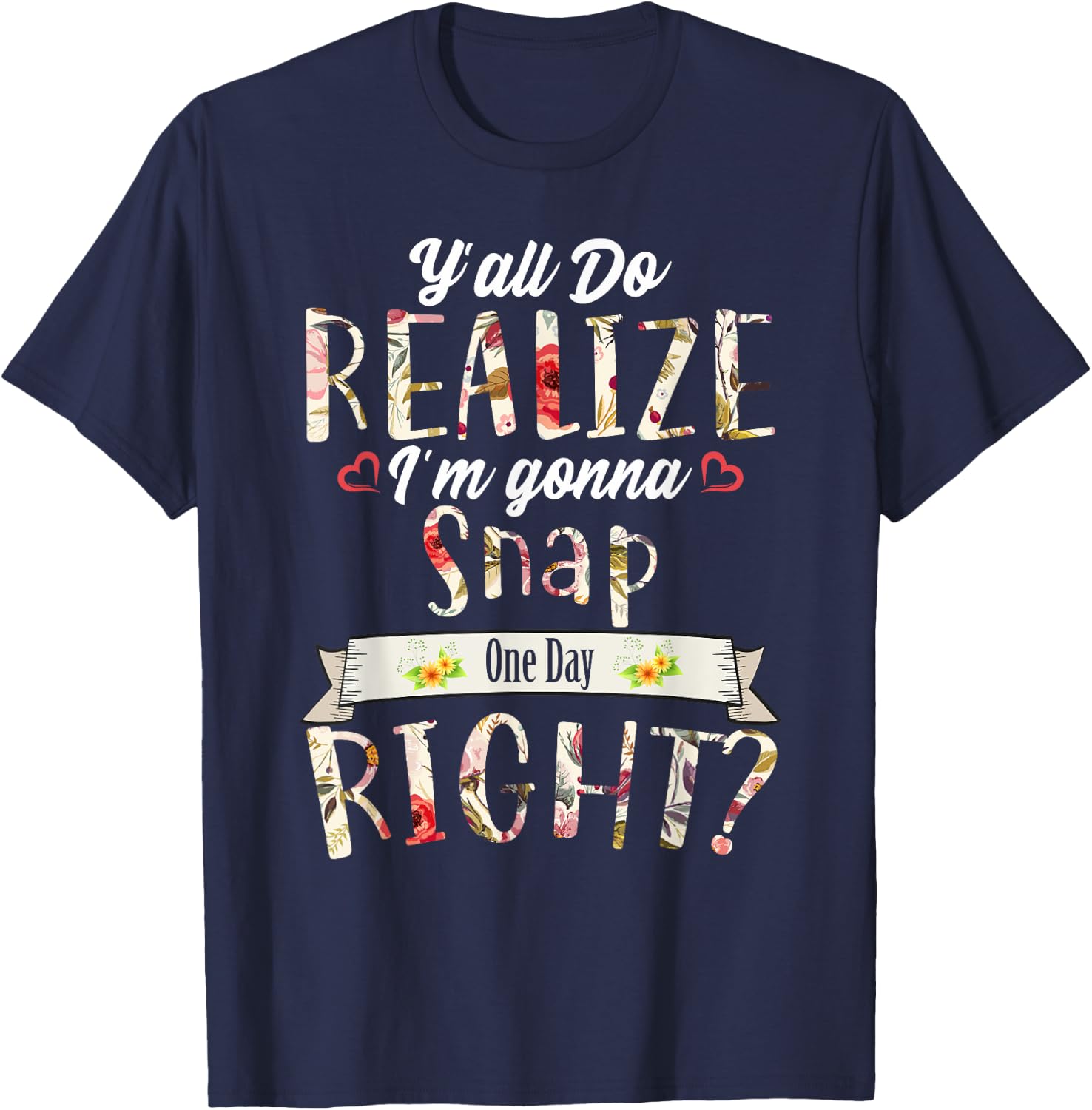 Funny Y'all Do Realize I'm Gonna Snap One Day Right T-Shirt - T-Shirt | Navy