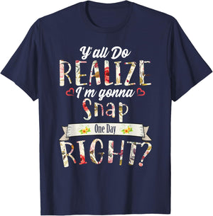 Funny Y'all Do Realize I'm Gonna Snap One Day Right T-Shirt - T-Shirt | Navy