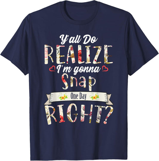 Funny Y'all Do Realize I'm Gonna Snap One Day Right T-Shirt - T-Shirt | Navy