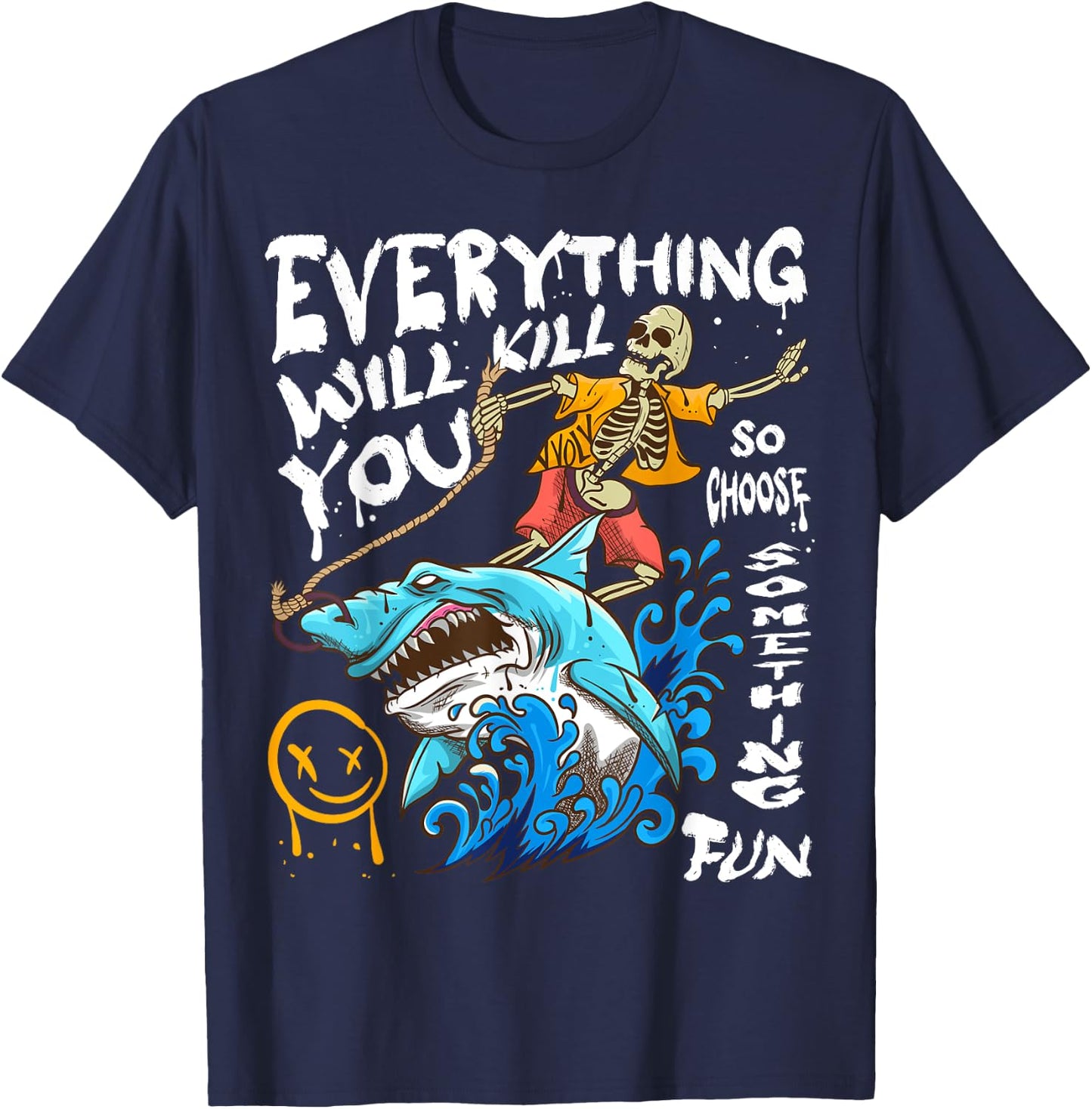 Everything Will Kill You So Choose Something Fun T-Shirt - T-Shirt | Navy