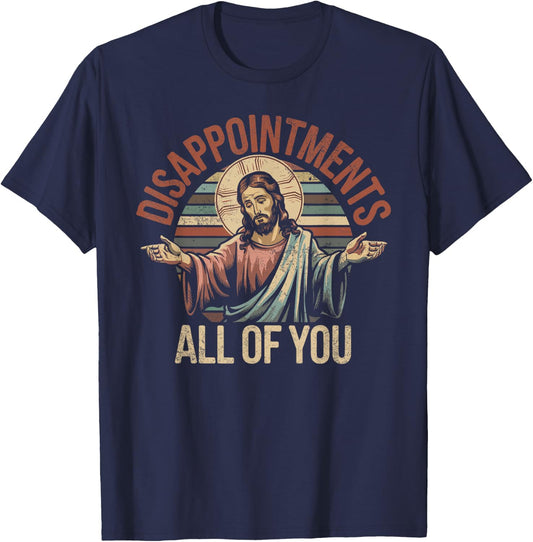 Disappointments Sarcastic All Of You Christian Jesus T-Shirt - T-Shirt | Navy