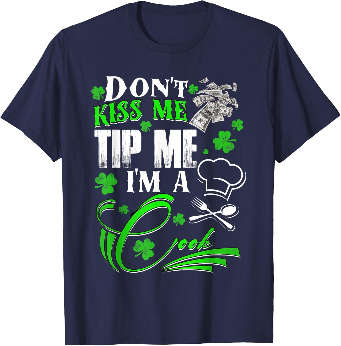 Don't Kiss Me Tip Me I'm a Cook St Patrick's Day Gift T-Shirt - T-Shirt | Navy