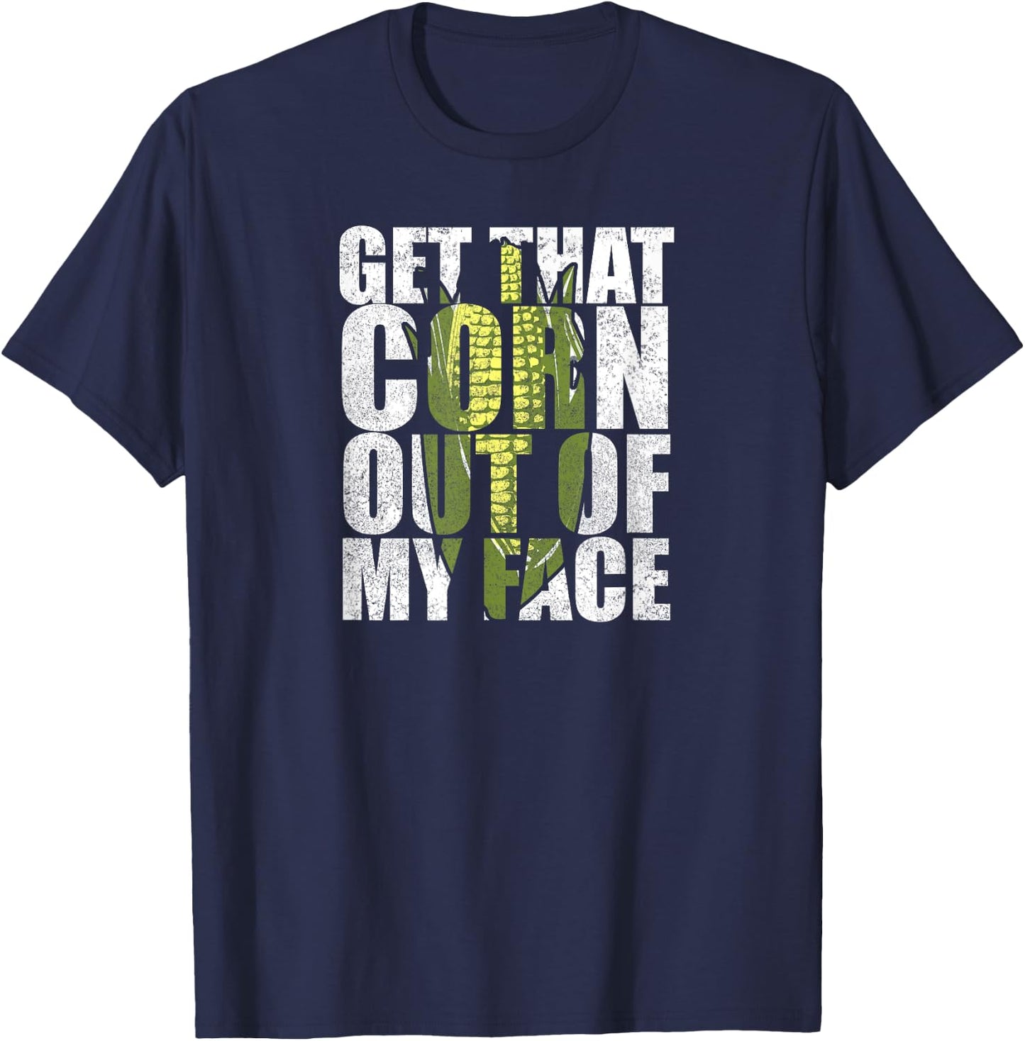 Get That Corn out of my Face - Funny or Women T-Shirt - T-Shirt | Navy