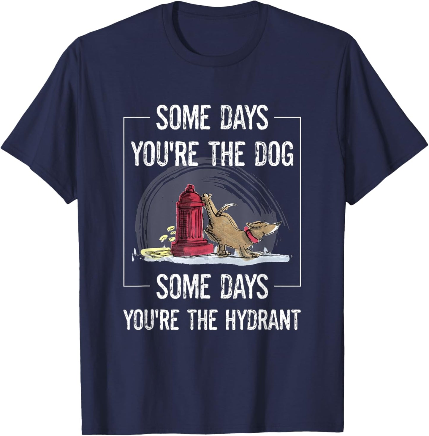 Funny Dog Some Days You're The Dog Some Days The Hydrant Men Women T-Shirt - T-Shirt | Navy