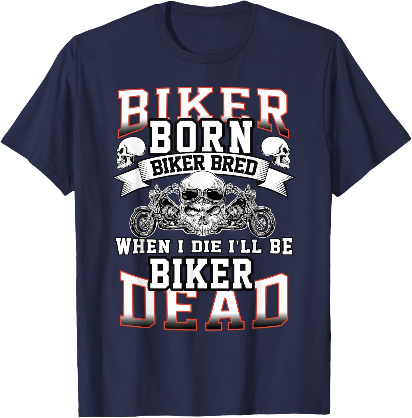 Biker Born Biker Bred When I Die I'll Be Biker Dead T-Shirt - T-Shirt | Navy