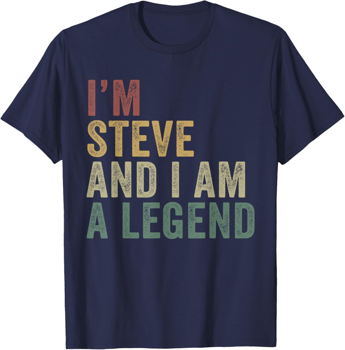 I'm Steve And I Am A Legend Funny Steve Appreciation T-Shirt - T-Shirt | Navy