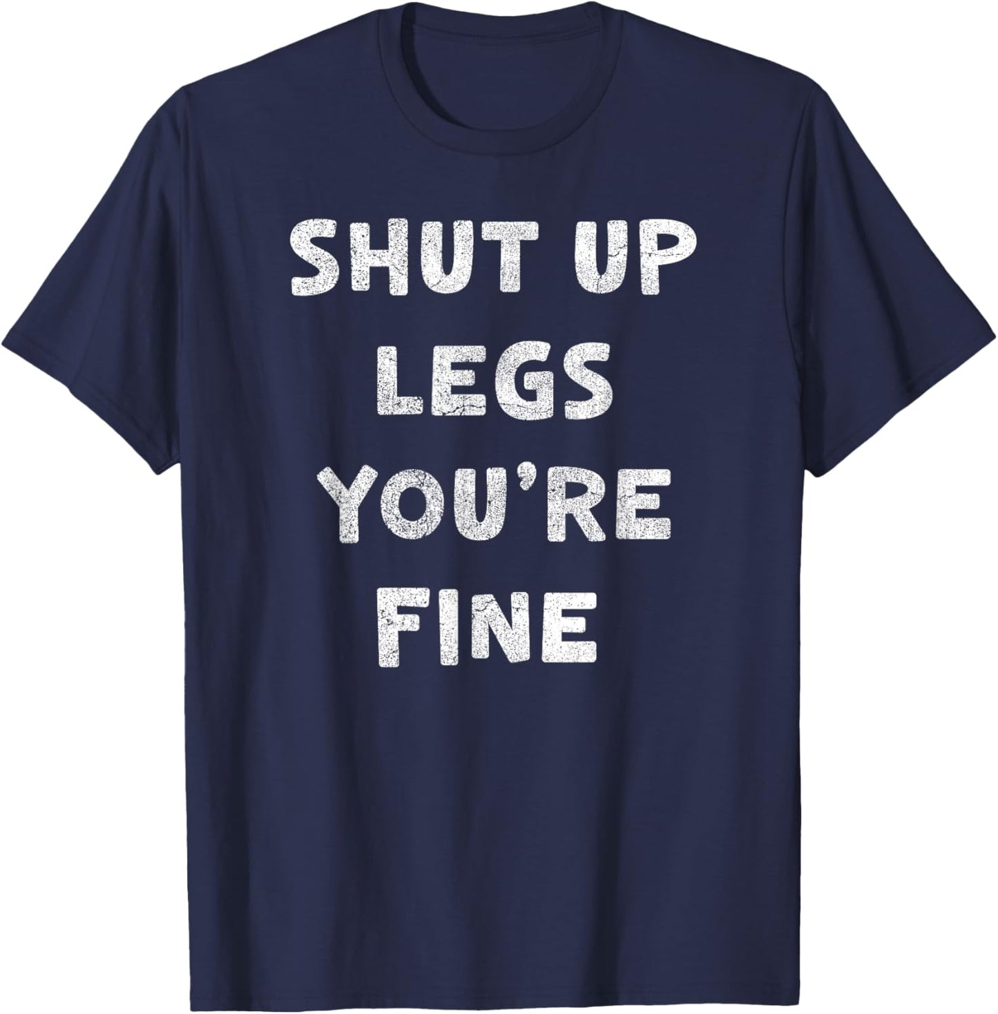 Shut Up Legs You're Fine Run Marathon Funny Runner Running T-Shirt - T-Shirt | Navy