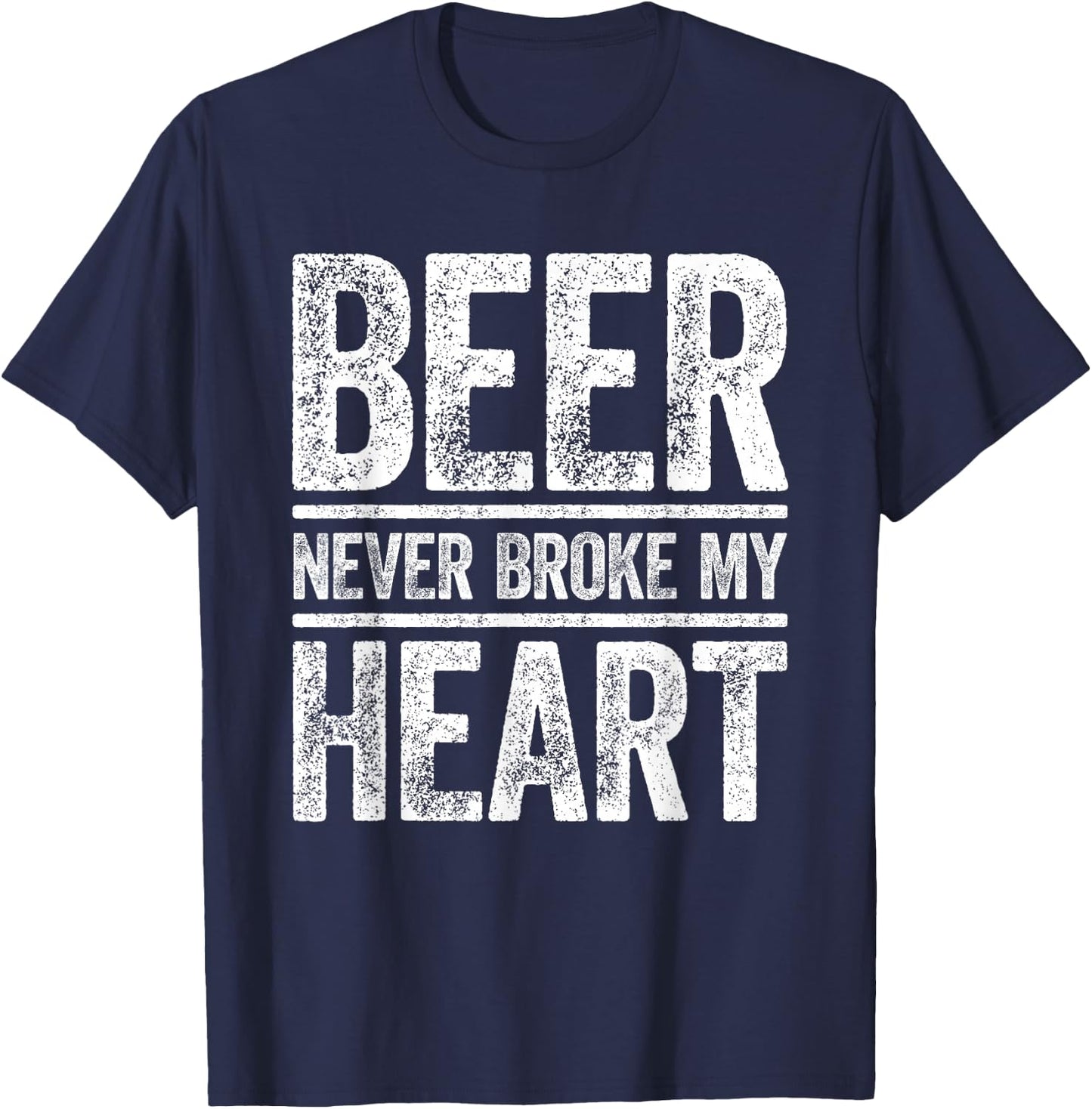 Beer Never Broke My Heart Shirt Funny Men Women Drinking T-Shirt - T-Shirt | Navy