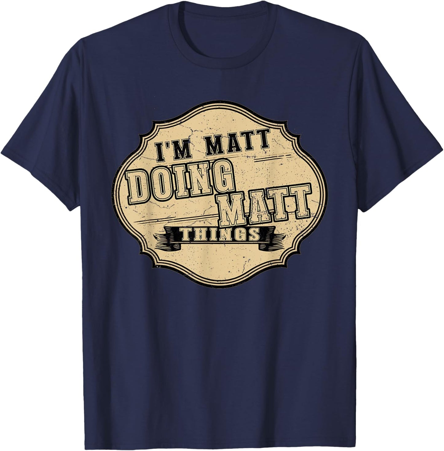 I'm Matt Doing Matt Things Fun Matt Personal Name First Name T-Shirt - T-Shirt | Navy