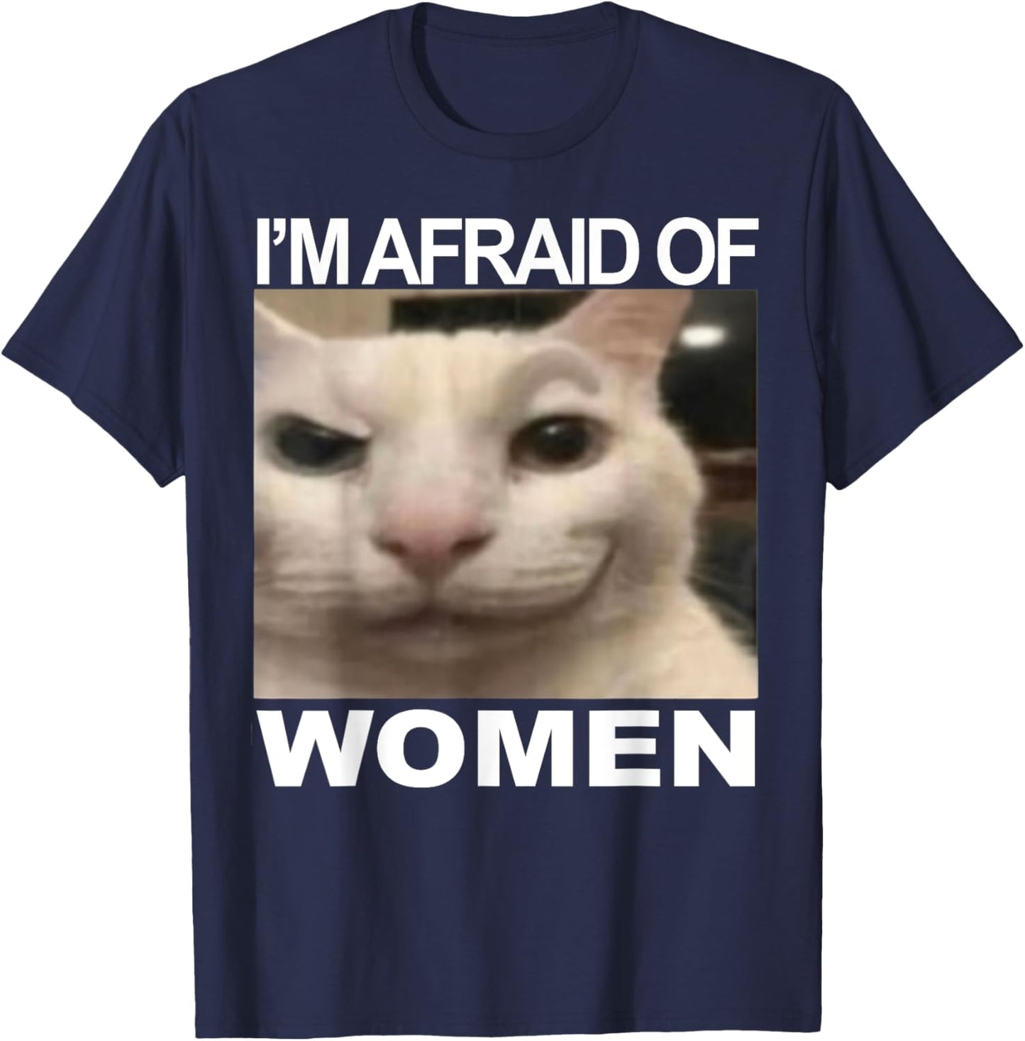I’m Afraid Of Women Funny Meme Cat Lover Sarcastic Humorous T-Shirt - T-Shirt | Navy