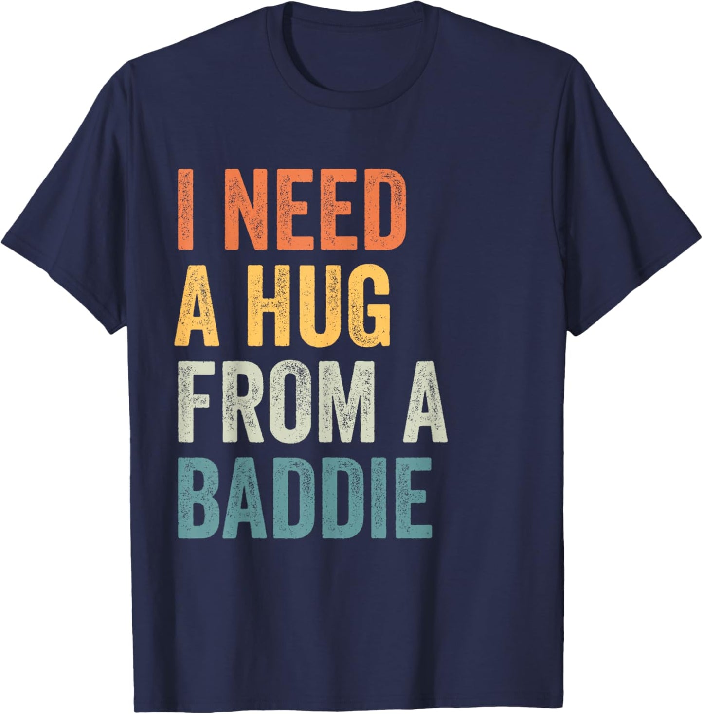 I Need A Hug from A Baddie Funny Viral Shirts T-Shirt - T-Shirt | Navy