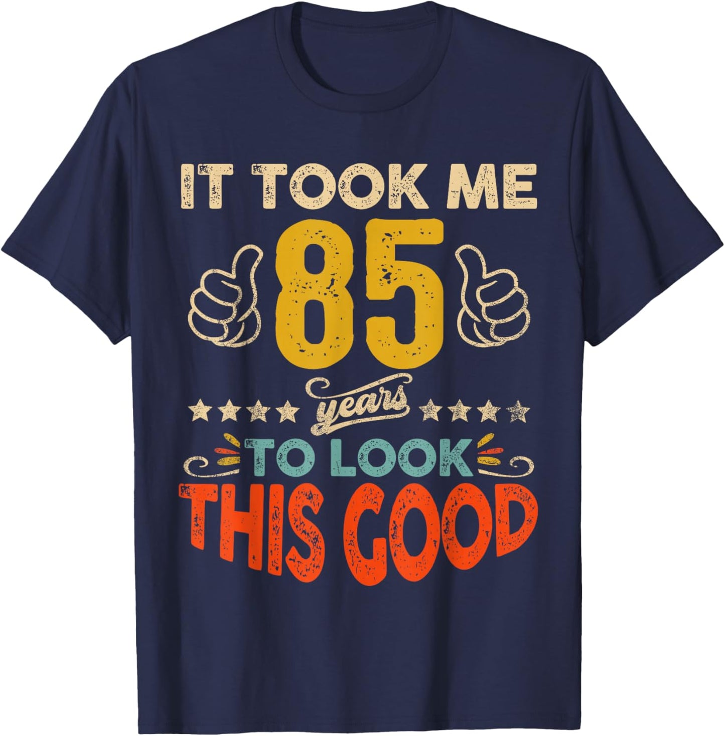 It Took Me 85 Years To Look This Good Birthday 85th Year Old T-Shirt - T-Shirt | Navy